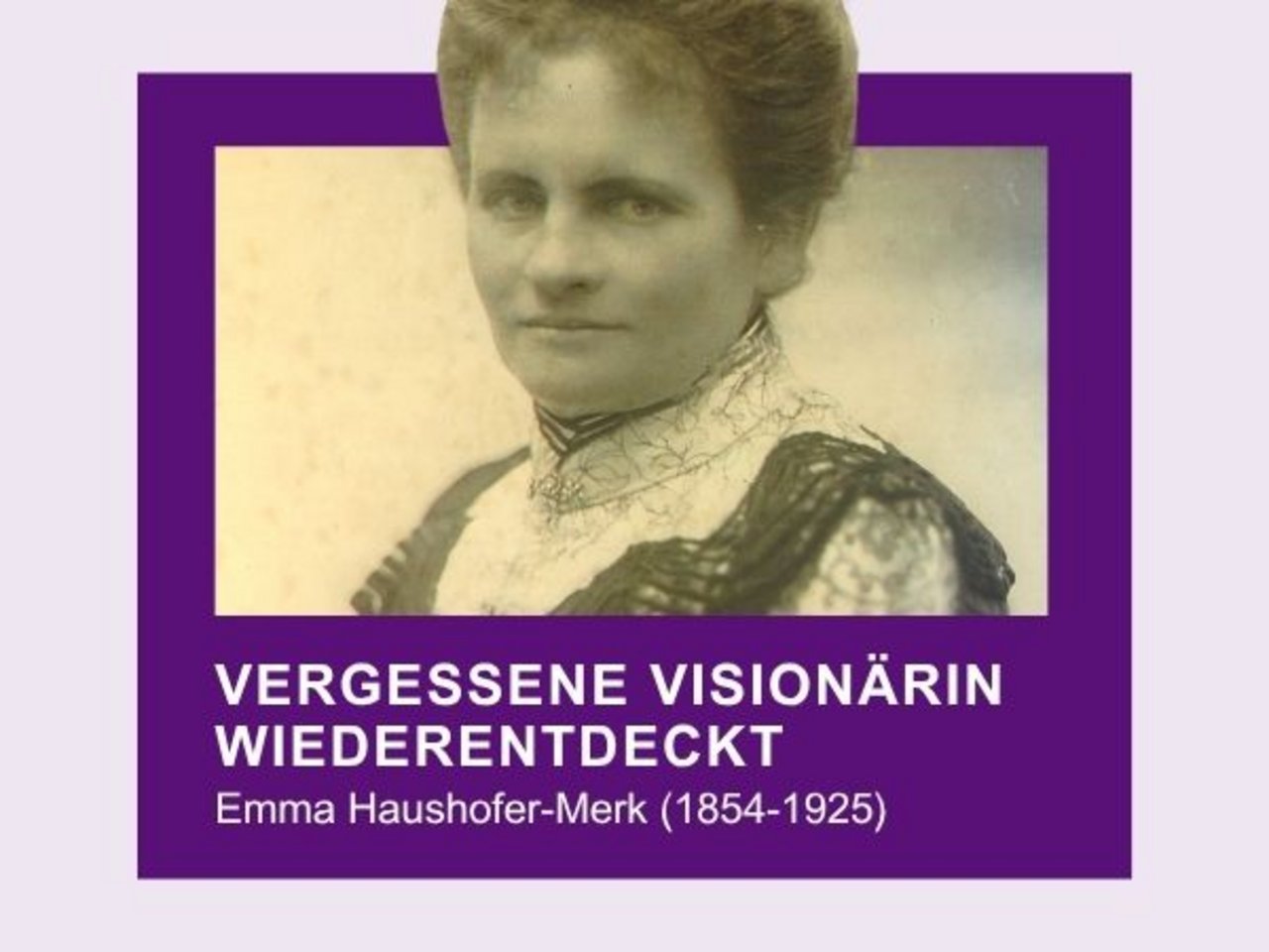 Vergessene Visionärin wieder entdeckt – Emma Haushofer-Merk